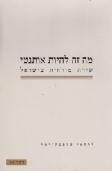 תמונה של -מה זה להיות אותנטי שירה מזרחית בישראל פרופסור יוחאי אופנהיימר 3 שורה 7 במלאי